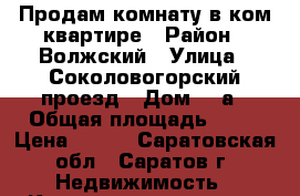 Продам комнату в ком.квартире › Район ­ Волжский › Улица ­ Соколовогорский проезд › Дом ­ 4а › Общая площадь ­ 18 › Цена ­ 590 - Саратовская обл., Саратов г. Недвижимость » Квартиры продажа   